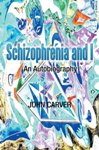 Schizophrenia and I by John Carver